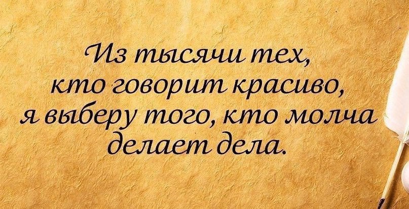 Из всех кто говорит красиво я выберу того кто молча делает дела