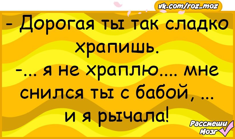 Анекдот про храпящего мужика. Дорогая ты так сладко храпишь.