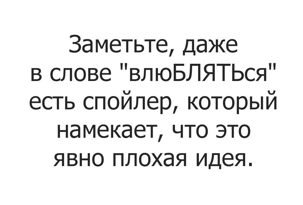 Влюбился плохо. Заметьте что даже в слове влюбляться есть спойлер. Даже в слове влюбляться. Заметьте даже в слове влюбляться. Даже в слове влюбляться есть.