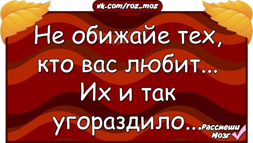 Не обижайте тех кто вас любит их и так угораздило картинки