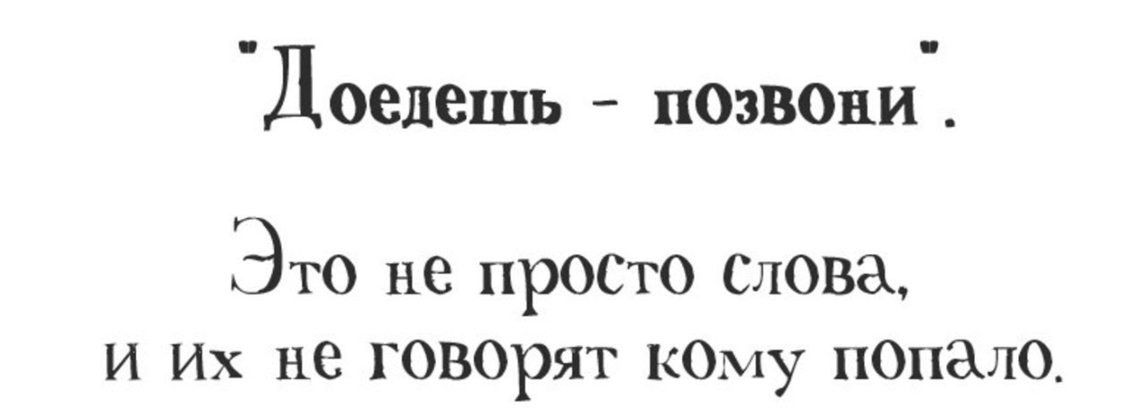 Просто текст. Доедешь позвони это не просто слова. Доедешь позвони это не просто слова и их не говорят кому попало. Доедешь пиши не просто слова. Просто слова.