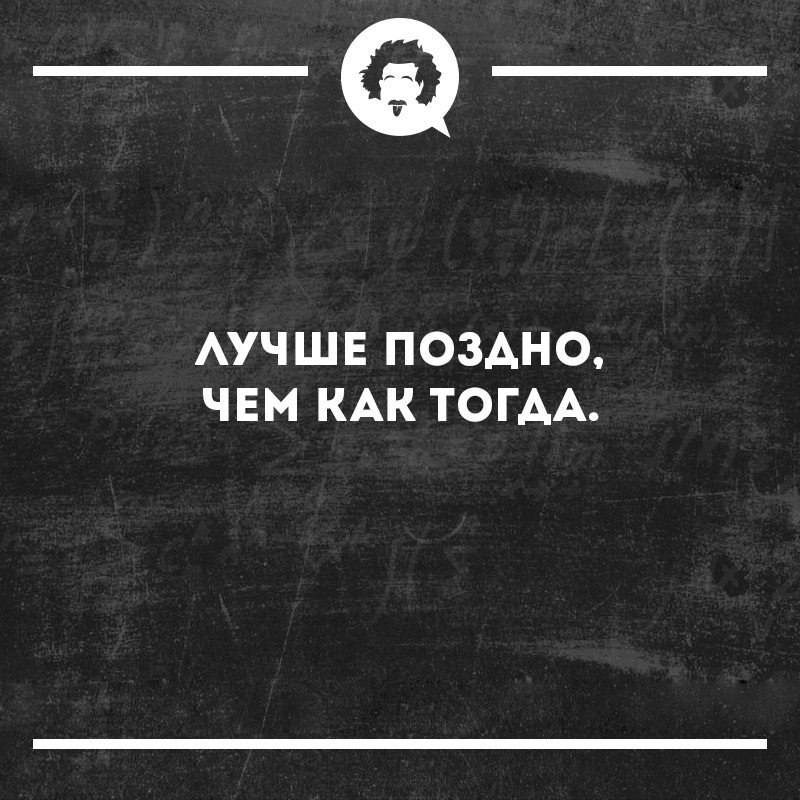 Лучше поздно чем. Лучше поздно чем как тогда. Интеллектуальный юмор работа. Лучше поздно чем как тогда картинка. Лучше позже чем как тогда.