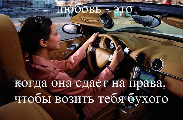 Люблю возить. Любовь - это когда она сдаёт на права, чтобы возить тебя бухого. Когда я сдам на права. Когда девушка сдала на права. Сдала на права цитаты.