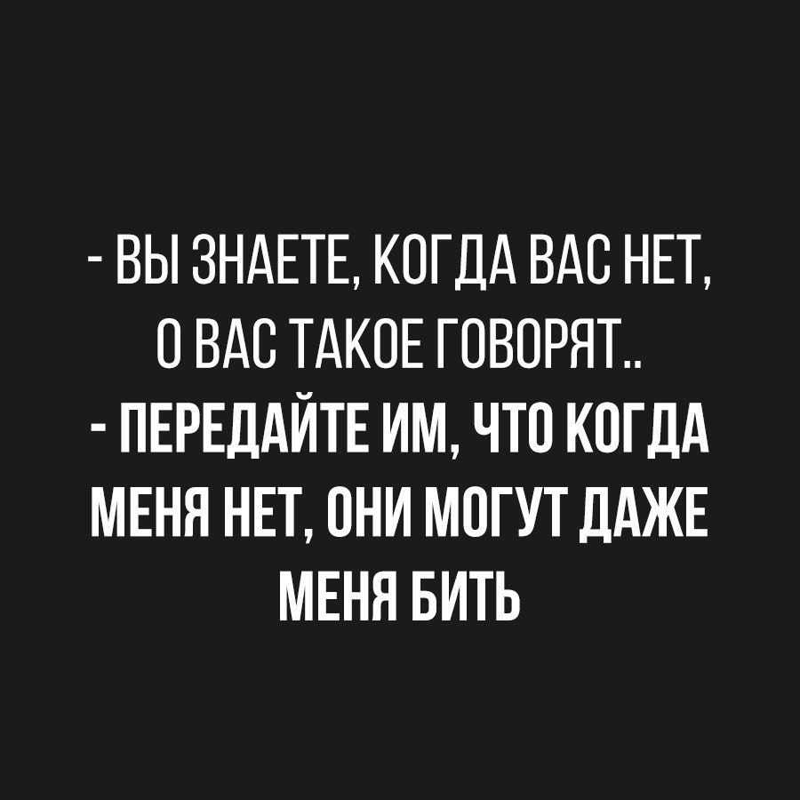 И они могут быть. Когда меня нет вы можете меня даже бить. Когда вас нет о вас такое говорят. Когда меня нет могут даже бить. Когда меня нет они могут меня даже бить.