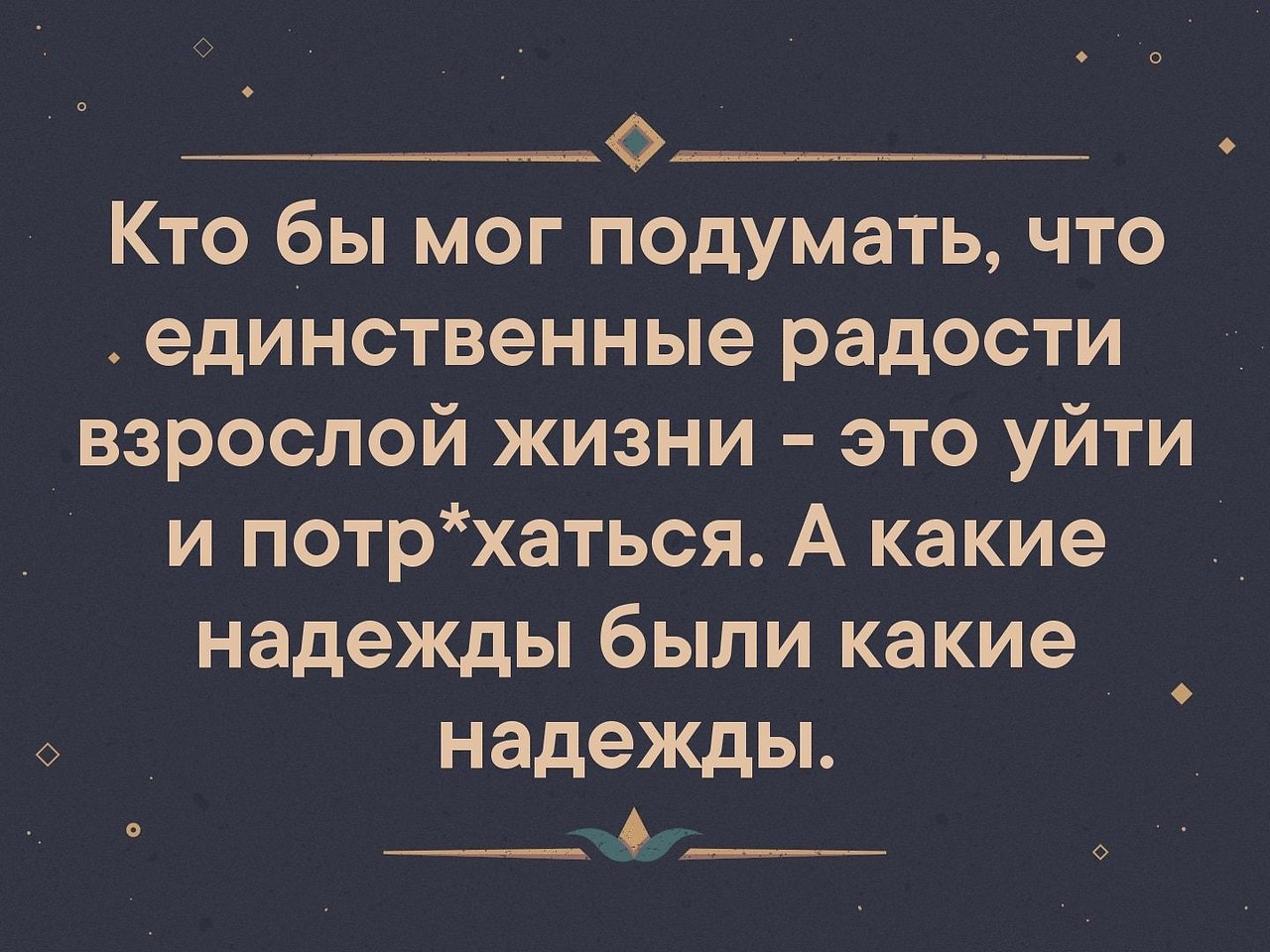 Единственная радость. Радости взрослой жизни. Радости взрослой жизни а какие были надежды. Кто бы мог подумать что единственные радости взрослой жизни. Кто знал что единственная радость взрослой жизни это.