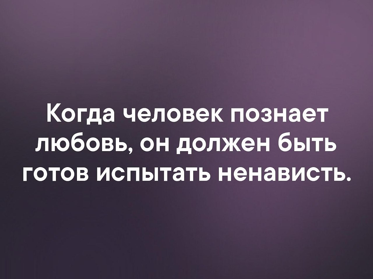 Позно. Человек познавший любовь. Человек не познавший любви. Человек познавший ненависть. Человек познавая любовь рискует познать ненависть.