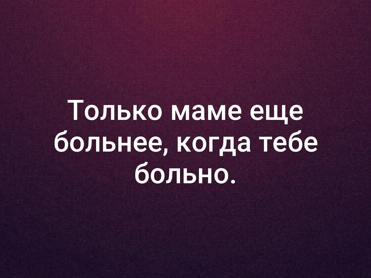 Мама ты знаешь как болит. Мама мне больно. Ты нужен только маме. Очень красиво сказано. Когда тебе плохо только мама рядом.