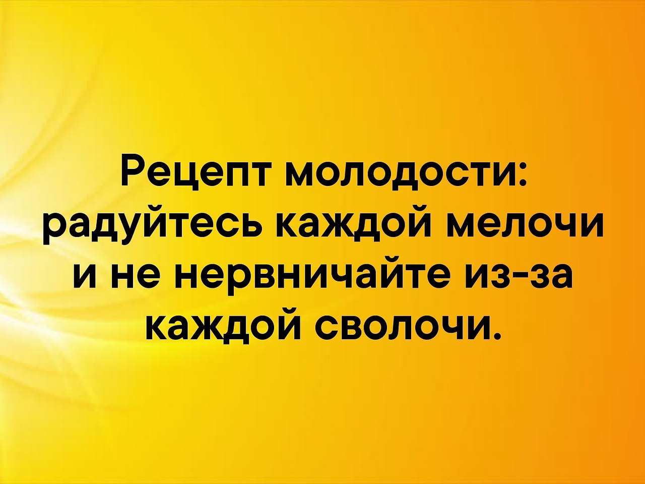 Рецепт молодости радуйтесь каждой мелочи и не нервничайте из за картинки