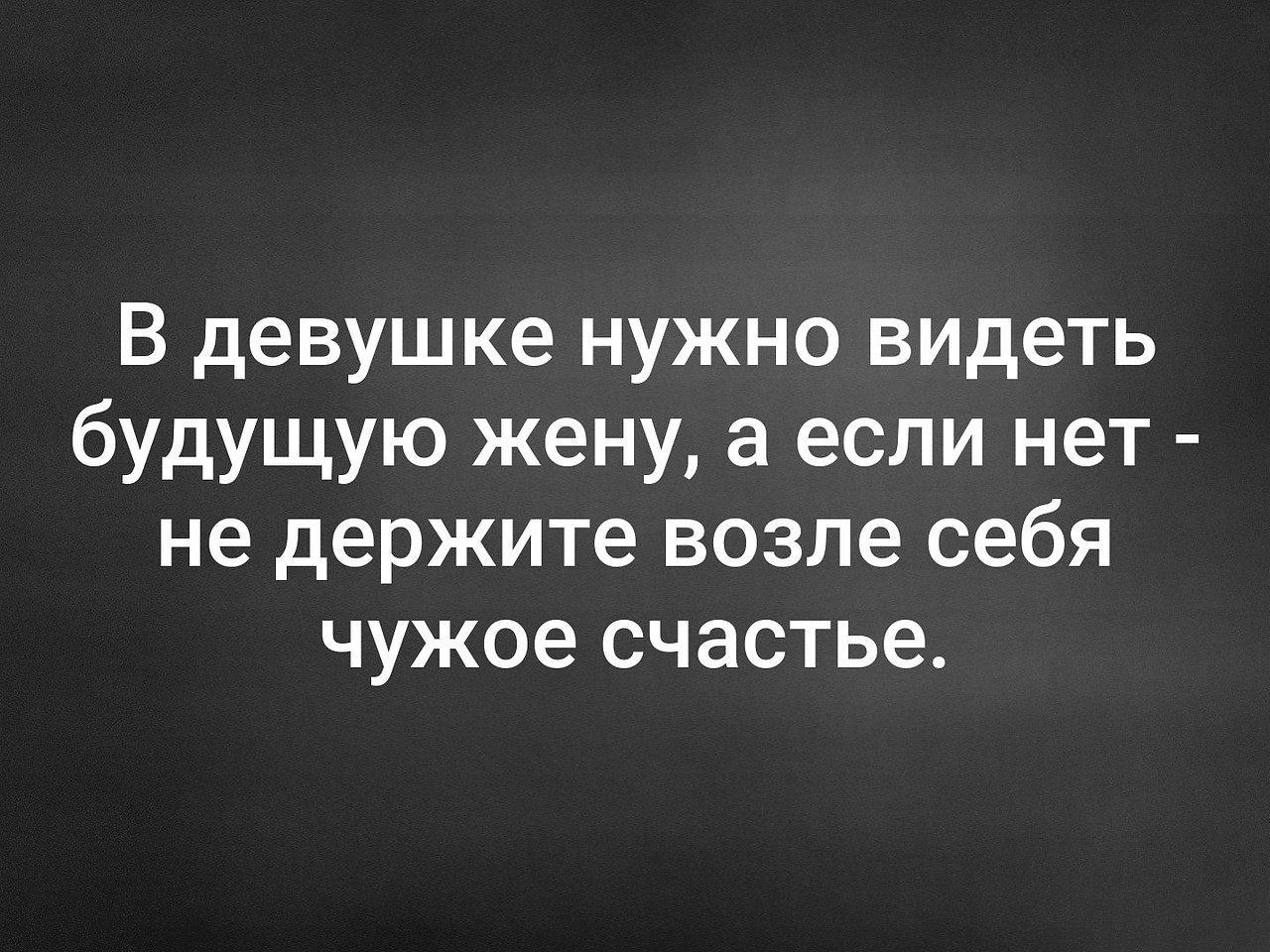 10 08 2019. В девушке нужно видеть будущую жену. Не держите чужое счастье. В женщине нужно видеть.