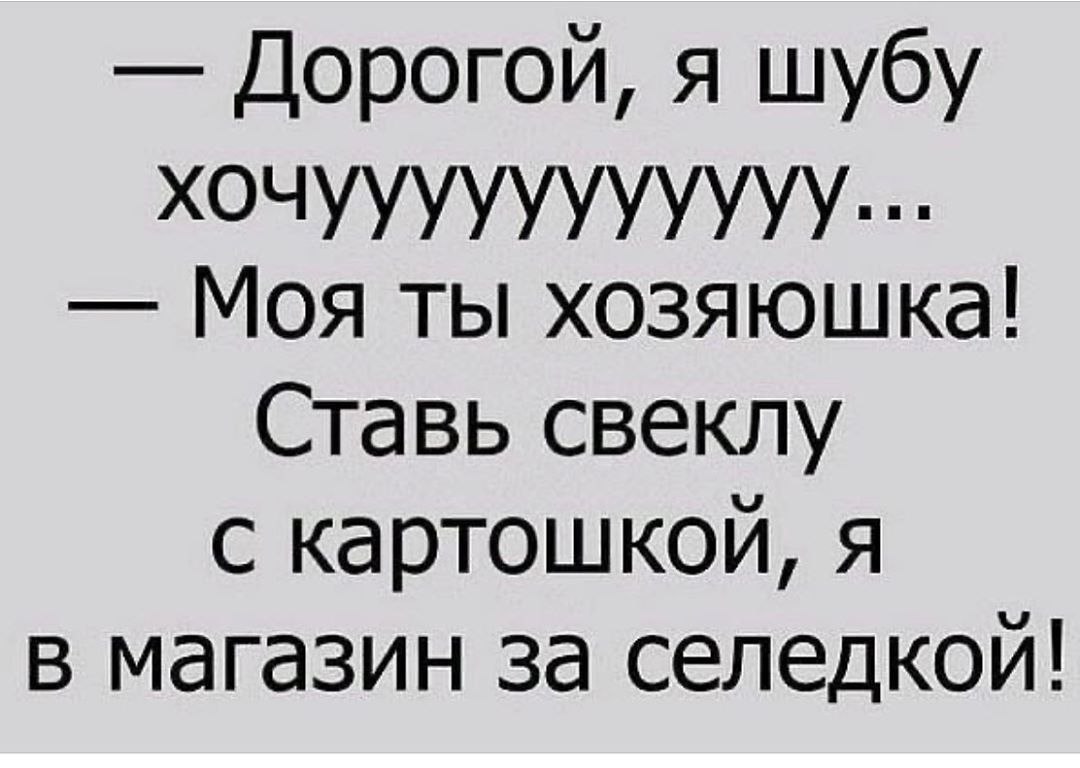 Дорогой хочу. Шутка про шубу и селедку. Хочу шубу прикол. Дорогой я хочу шубу. Хочу шубу анекдот.