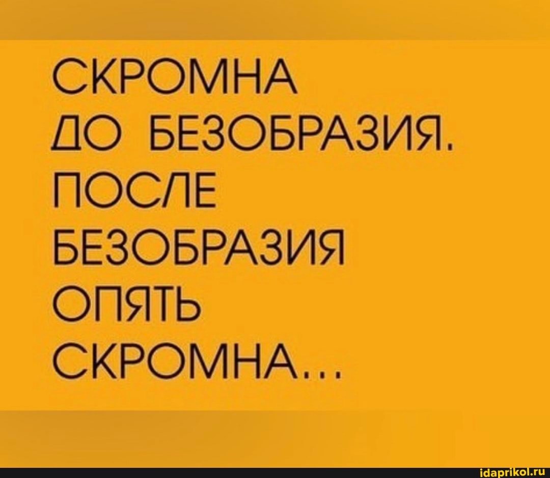 Безобразие. После безобразия опять скромная. Я скромная до безобразия. Скромна до безобразия. Скромна до безобразия после безобразия.