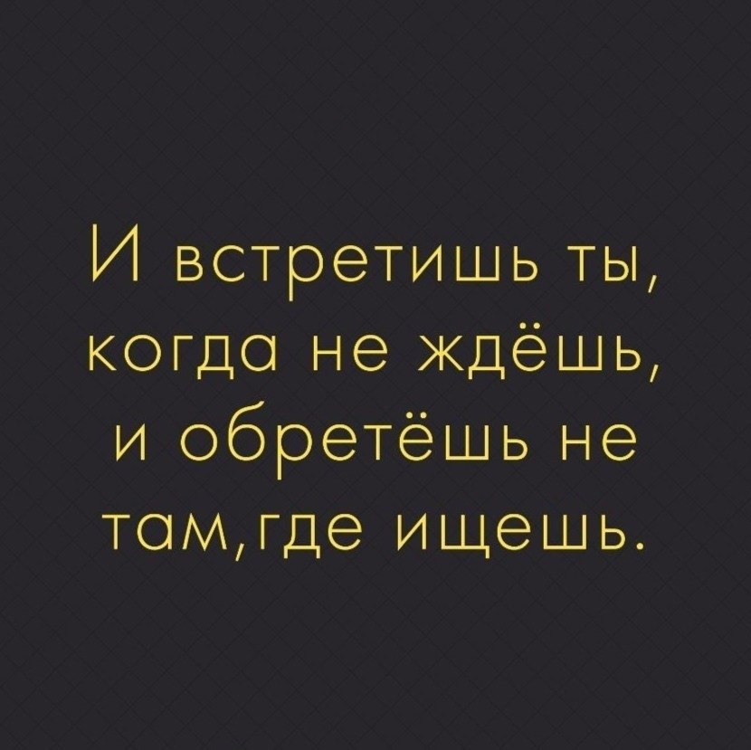 И встретишь ты когда не ждешь и обретешь не там где ищешь картинки