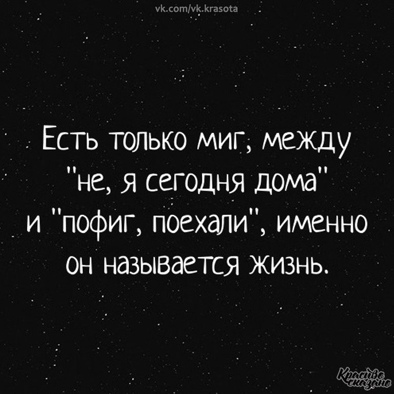 Есть только миг именно он называется жизнь. Есть только миг между. Есть только миг между не я сегодня дома. Есть только миг между "не, я сегодня дома" и "пофиг, поехали". Миг называется жизнь.