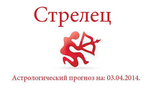 Стрелец. Астрологический прогноз на: 03.04.2014. Семья: Благоприятный день для крупных хозяйственных ...