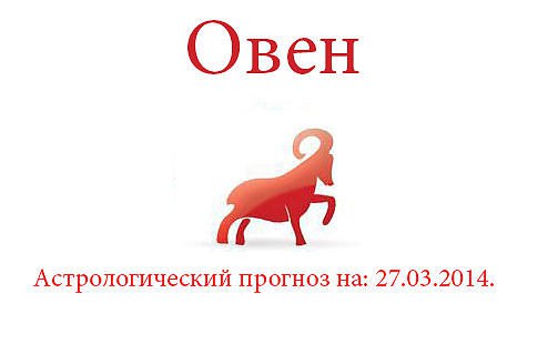 Овен. Астрологический прогноз на: 27.03.2014. Семья: В трудной ситуации не бойтесь обратиться за ...