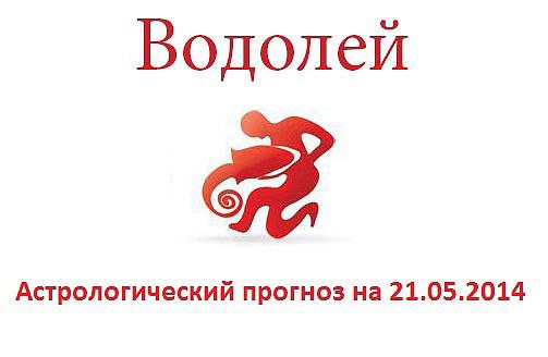 Водолей. Астрологический прогноз на 21.05.2014.Семья: Постарайтесь сегодня после работы прийти домой ...