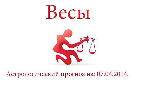 Весы. Астрологический прогноз на: 07.04.2014. Семья: Сегодня у Вас будет приятный день, и чем больше ...