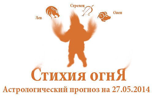 Стихия огня. Овен, Лев, Стрелец. Астрологический прогноз на 27.05.2014 Овен Семья: Если вы уже давно ...