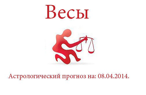 Весы. Астрологический прогноз на: 08.04.2014. Семья: В личных отношениях не будет сегодня особенных ...
