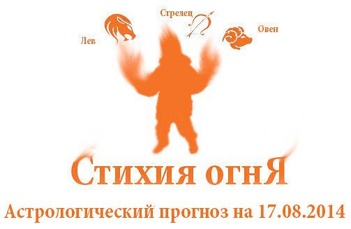Стихия огня. Овен, Лев, Стрелец. Астрологический прогноз на 17.08.2014 Овен Семья: Хороший день для ...
