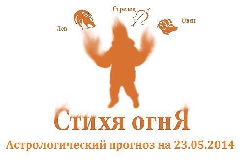 Стихия огня. Овен, Лев, Стрелец. Астрологический прогноз на 23.05.2014 Овен Семья: Сегодняшний день ...