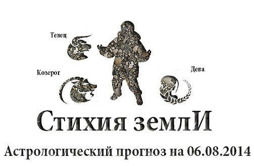 Стихия земли. Козерог, Телец, Дева. Астрологический прогноз на 06.08.2014 Козерог Семья: Козерогам ...