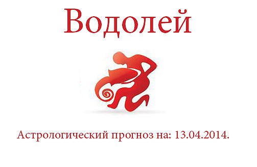 Водолей. Астрологический прогноз на: 13.04.2014. Семья: Больше внимания к вашим родственникам, и вам ...