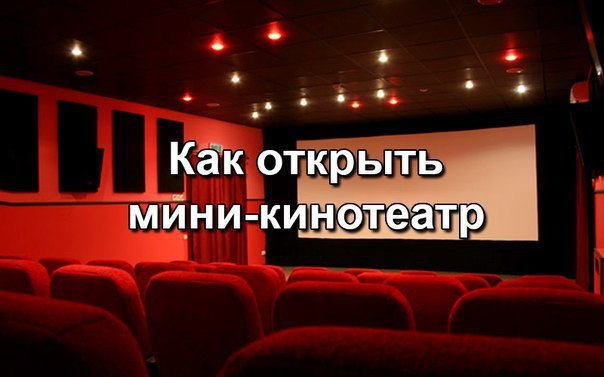Как открыть мини-кинотеатр. Киноиндустрия это бизнес с многомиллиардным ежегодным оборотом. Если ...