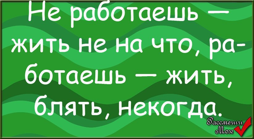 Работаешь жить некогда не работаешь жить не на что картинки прикольные