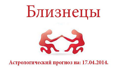 Близнецы. Астрологический прогноз на: 17.04.2014. Семья: Интенсивная трудовая деятельность оставит ...