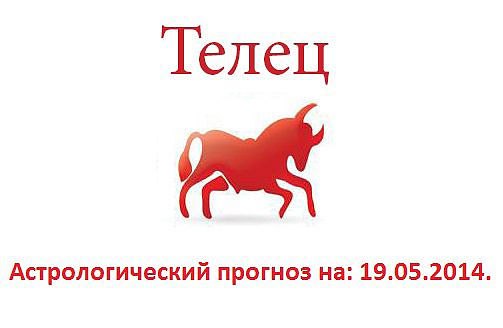 Телец. Астрологический прогноз на: 19.05.2014. Семья: Сегодняшний день, как никакой другой подходит ...