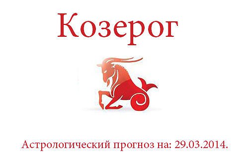 Козерог. Астрологический прогноз на: 29.03.2014. Семья: Займитесь наведением порядка в ваших ...