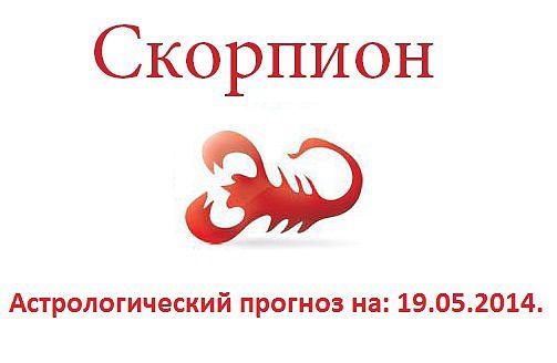 Скорпион. Астрологический прогноз на: 19.05.2014. Семья: Все, что ни делается - к лучшему, если ваши ...