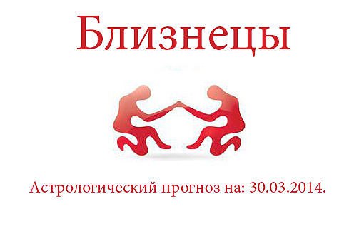 Близнецы. Астрологический прогноз на: 30.03.2014. Семья: Отложите крупные хозяйственные покупки на ...