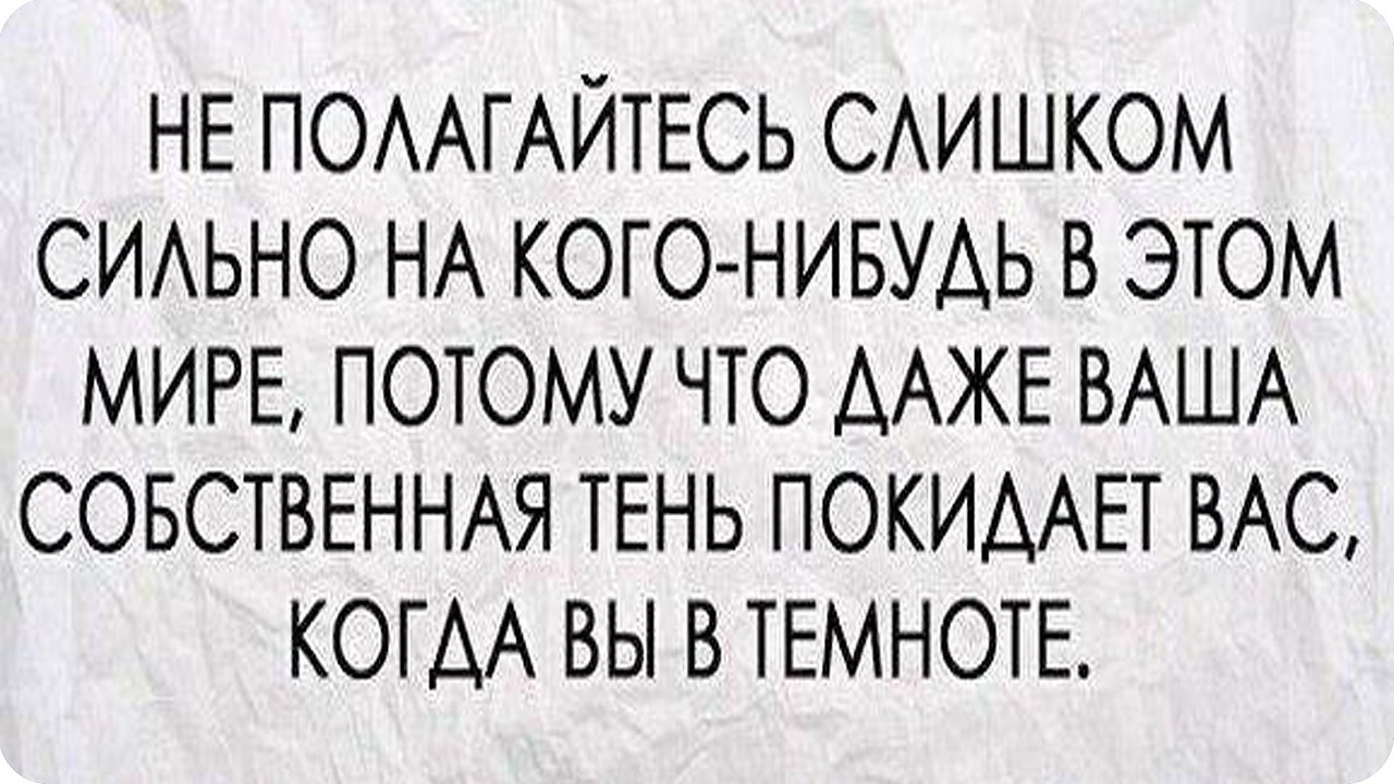 Даже ваш. Не полагайся слишком сильно на кого-нибудь в этом. Даже ваша Собственная тень покидает вас когда вы в темноте. Не полагайтесь слишком сильно на кого-нибудь в этом мире. Цитаты не полагайтесь на кого-нибудь в этом мире.