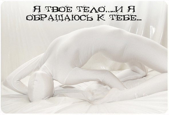 Я твое Тело…..и я обращаюсь к Тебе. Я выгляжу так….как ты думаешь обо мне. Пожалуйста….думай обо ...