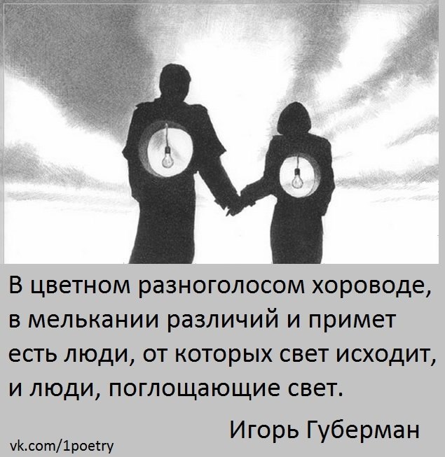 И положена она будет на человека. В Цветном разноголосом хороводе Губерман. Есть люди поглощающие свет. Есть люди от которых свет исходит цитаты. Есть люди от которых свет исходит и люди поглощающие.