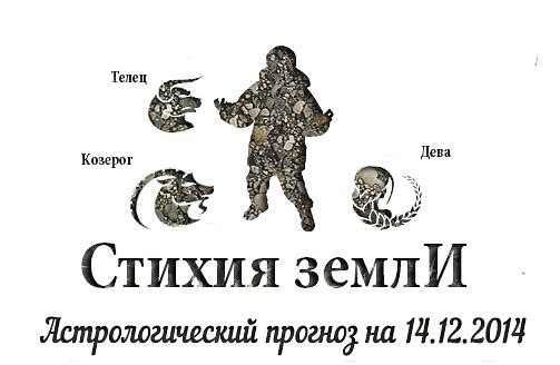 Стихия земли. Козерог, Телец, Дева. Астрологический прогноз на 14.12.2014 Козерог Семья: Не все ...
