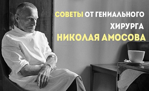 СОВЕТЫ ОТ ХИРУРГА НИКОЛАЯ АМОСОВА.Предлагаем вам несколько советов, как сосуществовать с медициной, ...
