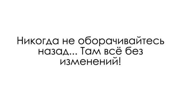 Там назад. Никогда не оборачивайтесь назад. Не оборачивайся назад там все без изменений. Никогда не оборачивайся назад там все без изменений картинки. Не оглядывайся в прошлое там все без изменений.