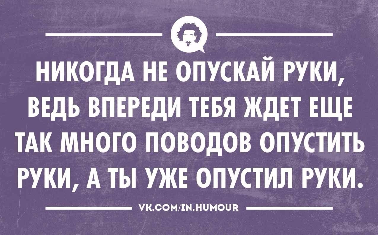 Опустить руки или отпустить. Интеллектуальный юмор в картинках. Никогда не опускать руки. Не опускай руки. Никогда не опускай руки ведь впереди тебя ждет еще.