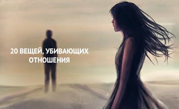 20 вещей убивающих отношения.1. Попытки изменить друг друга Идеальных людей не бывает. Но не стоит ...