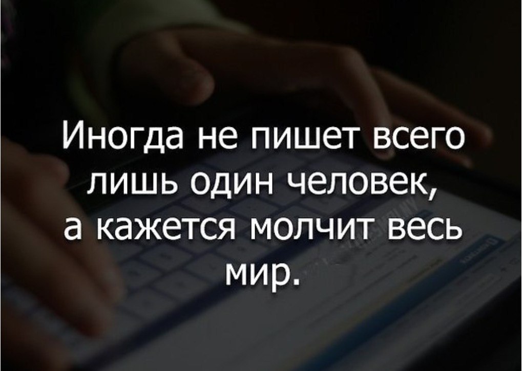 Напиши будь человеком. Если человек молчит. Молчит один человек а кажется что молчит весь мир. Иногда не пишет всего один человек. Не пишет один человек а кажется молчит весь мир.