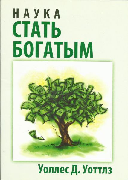 Уоттлз УоллесНаука стать богатым.Эта книга практическая, не философская – практическое руководство, ...
