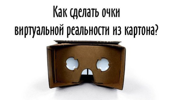 Делаем VR-очки из картона.С помощью канцелярского ножа, пары увеличительных стекол и листа картона ...