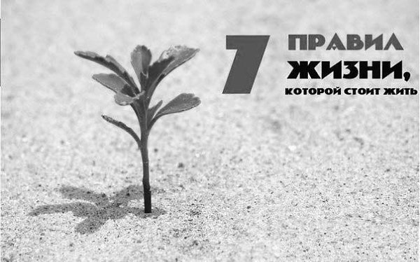 Вот 7 правил, которые помогут начать строить жизнь, которой стоит жить: Правило первое: Никогда не ...