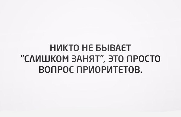 И как вам это заняться. Вопрос пр оритетов. Занят - вопрос приоритета. Вопрос приоритетов. Никто не бывает слишком занят.