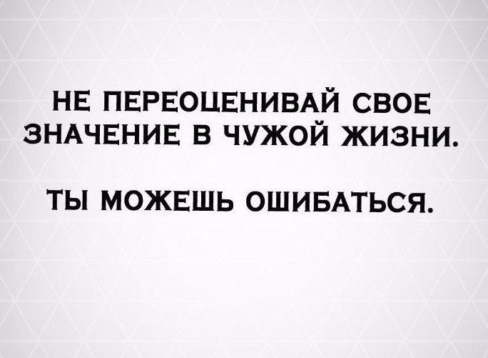 Интерес чужой жизни. Не преувеличивайте свою значимость в чужой жизни. Не переоценивай свою значимость. Свою значимость в чужой жизни. Не переоценивайте свою значимость.