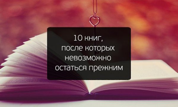 10 книг, после которых ты никогда не станешь прежним.Они способны перевернуть ваше сознание.Эти ...