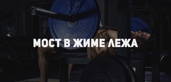 Мост в жиме лежа. Мост - это положение с прогибом спины в упражнении жим лежа, которое позволяет ...